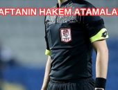 7.HAFTA HAKEM ATAMALARI AÇIKLANDI