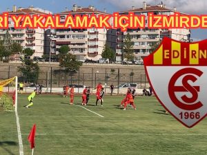 EDİRNESPOR 5. HAFTA’DA İZMİR’DE