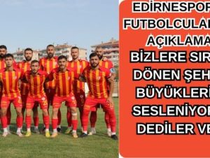 EDİRNESPOR FUTBOLCULARINDAN AÇIKLAMA