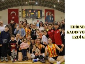 EDİRNESPOR KADIN VOLEYBOL EZDİ GEÇTİ!