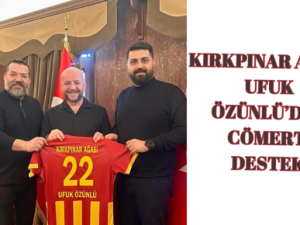 KIRKPINAR AĞASI UFUK ÖZÜNLÜ’DEN CÖMERT DESTEK